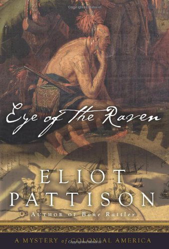 Cover for Eliot Pattison · Eye Of The Raven: A Mystery of Colonial America (Hardcover Book) [First Printing edition] (2009)