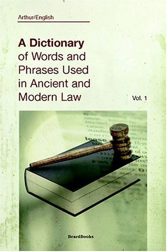 A Dictionary of Words and Phrases Used in Ancient and Modern Law, Vol. 1 - Arthur English - Books - Beard Books - 9781587980664 - August 1, 2000