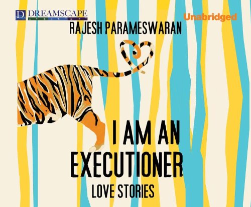 Cover for Rajesh Parameswaran · I Am an Executioner: Love Stories (Audiobook (CD)) [Unabridged edition] (2012)