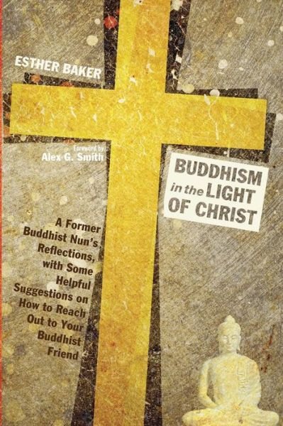 Buddhism in the Light of Christ: A Former Buddhist Nun's Reflections, with Some Helpful Suggestions on How to Reach Out to Your Buddhist Friend - Esther Baker - Libros - Resource Publications (OR) - 9781625644664 - 18 de abril de 2014