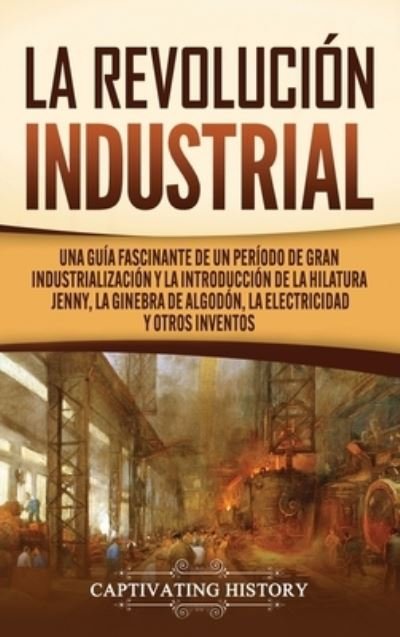 Cover for Captivating History · La Revolucion Industrial (Hardcover Book) (2020)
