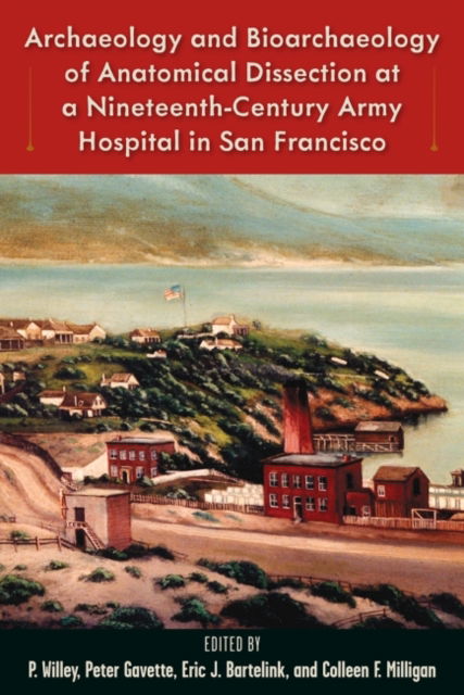 Cover for Archaeology and Bioarchaeology of Anatomical Dissection at a Nineteenth-Century Army Hospital in San Francisco - Bioarchaeological Interpretations of the Human Past: Local, Regional, and Global Perspectives (Hardcover Book) (2023)