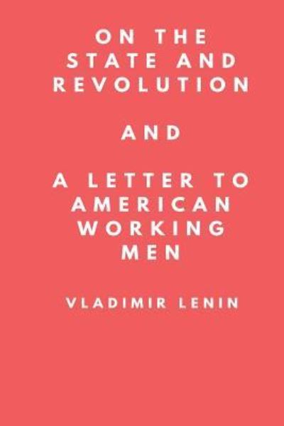 Cover for Vladimir Ilyich Lenin · On The State and Revolution and A Letter to American Working Men (Paperback Book) (2018)