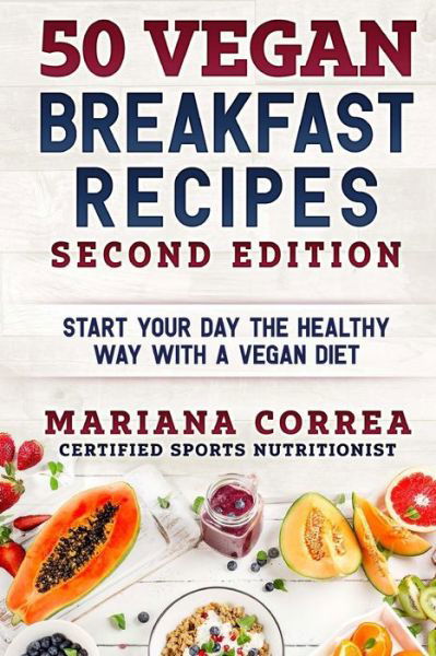 50 VEGAN BREAKFAST RECIPES SECOND EDiTION : START YOUR DAY THE HEALTHY WAY WITH a VEGAN DIET - Mariana Correa - Livros - CreateSpace Independent Publishing Platf - 9781727812664 - 10 de outubro de 2018