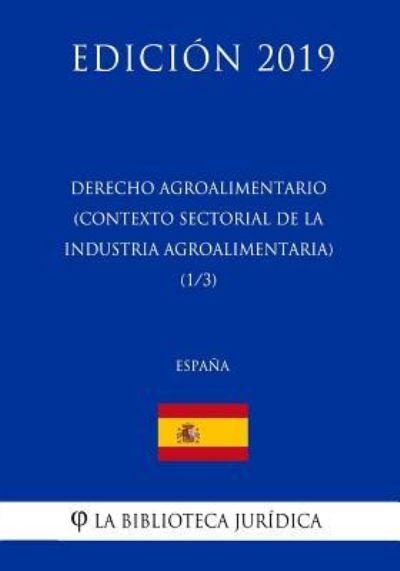 Cover for La Biblioteca Juridica · Derecho Agroalimentario (Contexto Sectorial de la Industria Agroalimentaria) (1/3) (Espana) (Edicion 2019) (Paperback Bog) (2018)