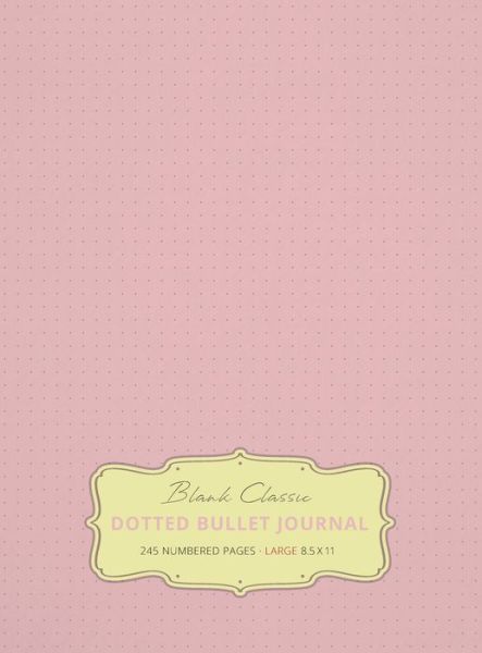 Cover for Blank Classic · Large 8.5 x 11 Dotted Bullet Journal (Light Pink #18) Hardcover - 245 Numbered Pages (Hardcover Book) [18th Light Pink edition] (2019)