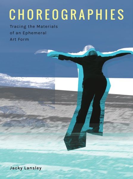 Cover for Lansley, Jacky (Freelance Dance Artist and Director of Dance Research Studio) · Choreographies: Tracing the Materials of an Ephemeral Art Form (Paperback Book) (2017)