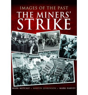 Images of the Past: The Miners' Strike - Mark Metcalf - Books - Pen & Sword Books Ltd - 9781783463664 - June 1, 2014