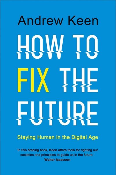How to Fix the Future - Andrew Keen - Livres - Atlantic Books - 9781786491664 - 1 mars 2018