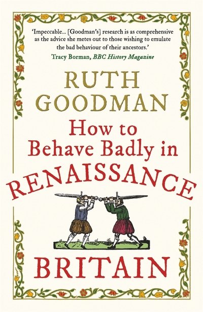 How to Behave Badly in Renaissance Britain - Ruth Goodman - Bøker - Michael O'Mara Books Ltd - 9781789292664 - 3. september 2020