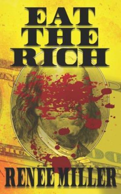 Eat the Rich - Renee Miller - Books - Independently Published - 9781795835664 - February 4, 2019