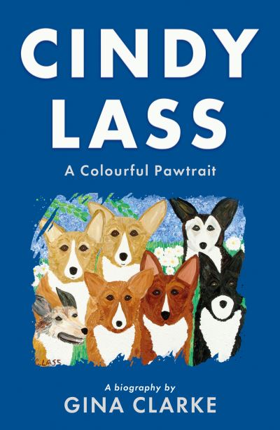 Cindy Lass: A Colourful Pawtrait - Gina Clarke - Books - Troubador Publishing - 9781800465664 - May 28, 2022