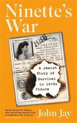 Cover for John Jay · Ninette's War: A Jewish Story of Survival in 1940s France (Hardcover Book) [Main edition] (2025)