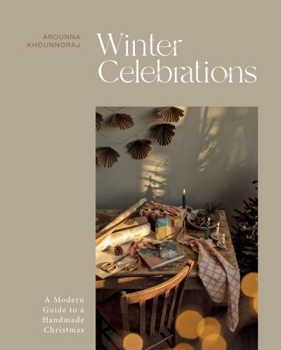 Cover for Arounna Khounnoraj · Winter Celebrations: A Modern Guide to a Handmade Christmas (Innbunden bok) (2023)
