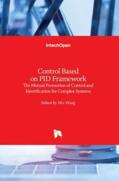 Control Based on PID Framework: The Mutual Promotion of Control and Identification for Complex Systems - Wei Wang - Bøger - IntechOpen - 9781839683664 - 16. juni 2021