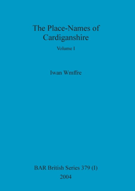 The place-names of Cardiganshire - Iwan Wmffre - Books - Archaeopress - 9781841716664 - December 15, 2004