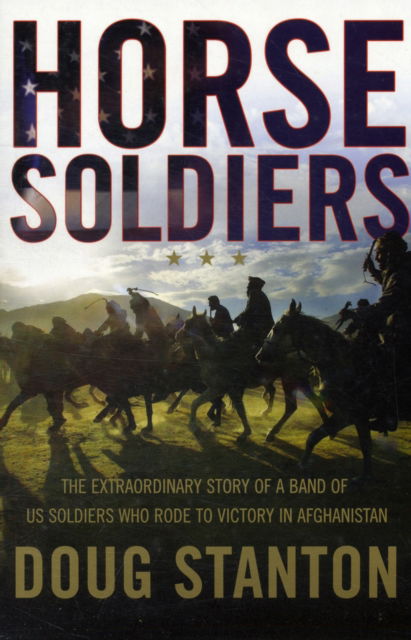 Cover for Doug Stanton · Horse Soldiers: The Extraordinary Story of a Band of Special Forces Who Rode to Victory in Afghanistan (Paperback Book) (2009)