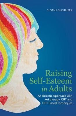 Cover for Susan Buchalter · Raising Self-Esteem in Adults: An Eclectic Approach with Art Therapy, CBT and DBT Based Techniques (Pocketbok) (2014)