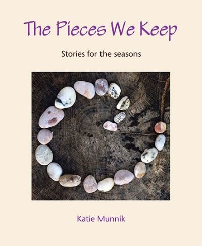 Cover for Katie Munnik · The Pieces We Keep: Stories for the seasons (Paperback Book) (2017)