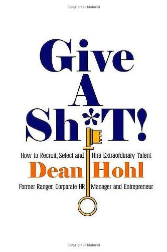 Cover for Dean Hohl · Give a Sh*t! How to Recruit, Select, and Hire Extraordinary Talent (Paperback Bog) (2012)