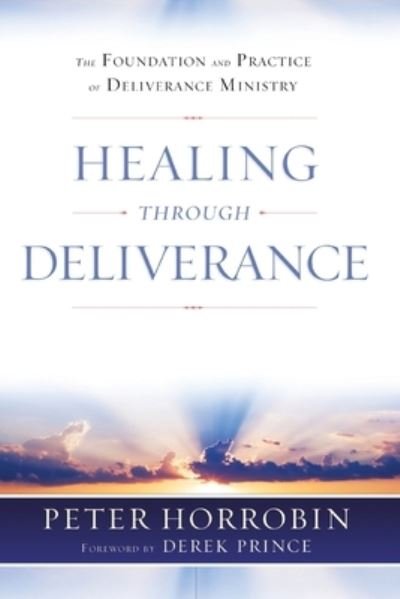 Cover for Peter Horrobin · Healing through Deliverance: The Foundation and Practice of Deliverance Ministry (Paperback Book) [3 Combined volume edition] (2021)