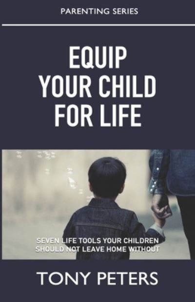 Cover for Tony Peters · Equip Your Child For Life: Seven Tools Your Children Should Not Leave Home Without (Paperback Bog) (2021)