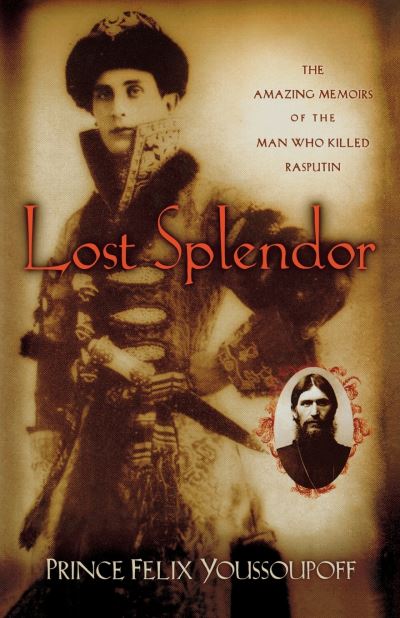 Cover for Prince Felix Youssouppoff · Lost Splendor: The Amazing Memoirs of the Man Who Killed Rasputin (Paperback Book) (2014)