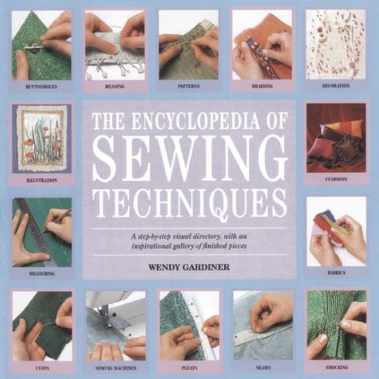 Cover for Wendy Gardiner · The Encyclopedia of Sewing Techniques: A Step-by-Step Visual Directory, with an Inspirational Gallery of Finished Pieces - Encyclopedia of (Paperback Book) (2003)