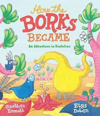 How the Borks Became: An Adventure in Evolution - Jonathan Emmett - Kirjat - Otter-Barry Books Ltd - 9781910959664 - torstai 12. syyskuuta 2019