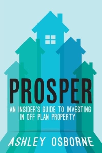 Cover for Ashley Osborne · Prosper: An Insider's Guide To Investing In Off Plan Property (Paperback Book) (2021)