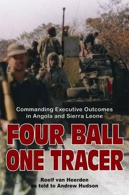 Cover for Roelf Van Heerden · Four Ball One Tracer: Commanding Executives Outcomes in Angola and Sierra Leone (Hardcover Book) (2021)