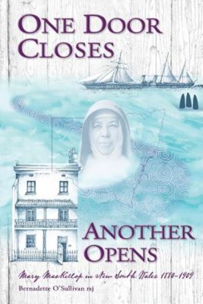 One Door Closes Another Opens: Mary MacKillop in New South Wales 1880-1909 - O'Sullivan Rsj Bernadette - Books - ATF Press - 9781925643664 - July 31, 2018