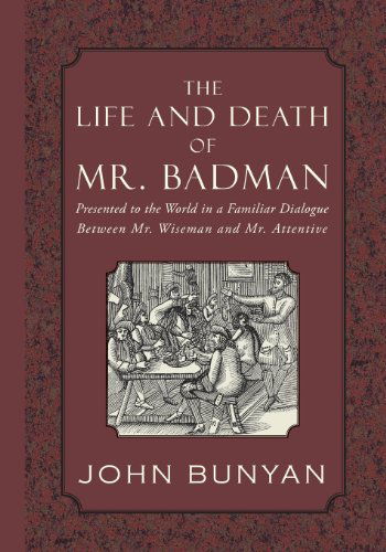 The Life and Death of Mr. Badman: Presented to the World in a Familiar Dialogue Between Mr. Wiseman and Mr. Attentive - John Bunyan - Livros - Curiosmith - 9781935626664 - 29 de outubro de 2012