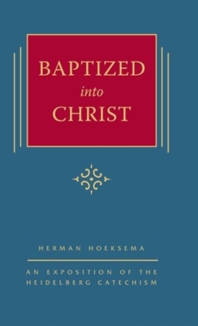 Cover for Herman Hoeksema · Baptized into Christ: An Exposition of the Heidelberg Catechism (The Triple Knowledge Book 6) - The Triple Knowledge (Hardcover Book) [2nd edition] (2015)