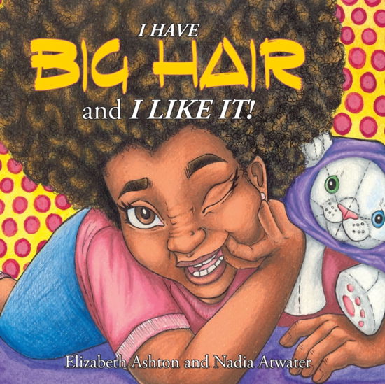 I Have BIG HAIR and I Like It! - Nadia Atwater - Boeken - Treaty Oak Publishers - 9781943658664 - 5 juni 2021