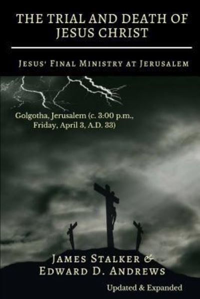 Cover for James Stalker · THE TRIAL AND DEATH OF JESUS CHRIST [Annotated]: Jesus' Final Ministry at Jerusalem [Updated and Expanded] (Paperback Book) (2018)