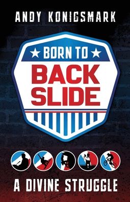 Born to Backslide: A Divine Struggle - Andy Konigsmark - Books - Apocryphile Press - 9781949643664 - October 13, 2020