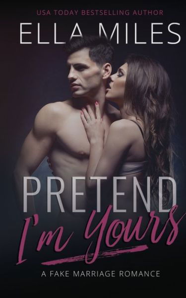Cover for Ella Miles · Pretend I'm Yours: A Fake Marriage Romance (Paperback Book) (2020)