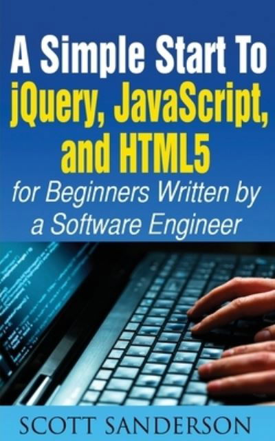 Cover for Scott Sanderson · A Simple Start to Jquery, Javascript, and Html5 for Beginners (Pocketbok) (2020)