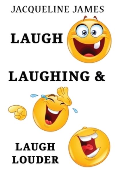 Laugh, Laughing & Laugh Louder - Jacqueline James - Books - Published By Parables - 9781954308664 - July 3, 2022