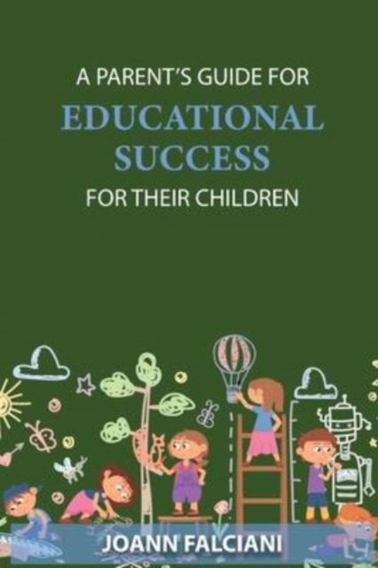 Parent's Guide for Educational Success for Their Children - Joann Falciani - Outro - Authors' Tranquility Press - 9781957208664 - 4 de fevereiro de 2022