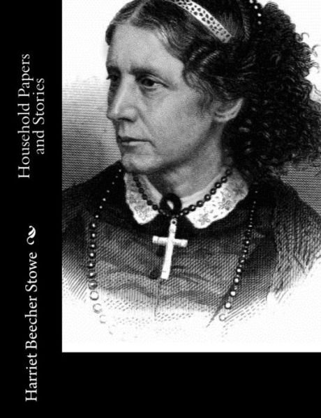 Cover for Harriet Beecher Stowe · Household Papers and Stories (Pocketbok) (2017)