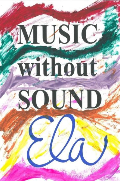 Music without Sound - Ela - Bøger - Createspace Independent Publishing Platf - 9781987755664 - 11. april 2018