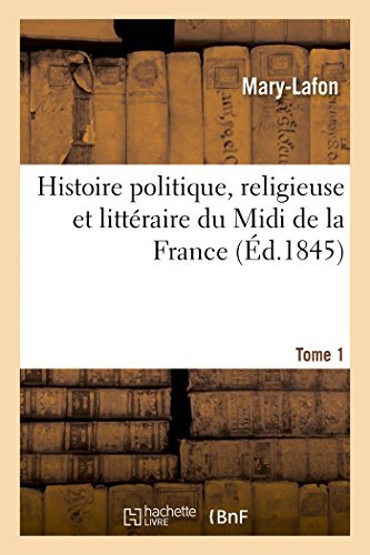 Histoire Politique, Religieuse et Littéraire Du Midi De La France. T. 1 - Mary-lafon - Libros - HACHETTE LIVRE-BNF - 9782013468664 - 1 de octubre de 2014