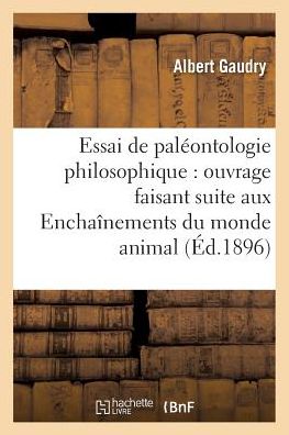 Cover for Gaudry-a · Essai De Paleontologie Philosophique: Ouvrage Faisant Suite Aux Enchainements Du Monde Animal (Paperback Book) (2016)