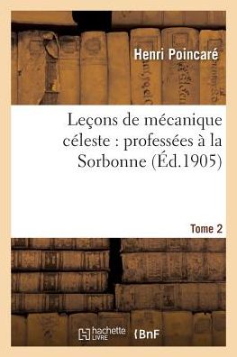 Lecons de Mecanique Celeste: Professees A La Sorbonne. Tome 2-2 - Henri Poincaré - Books - Hachette Livre - Bnf - 9782019622664 - November 1, 2016