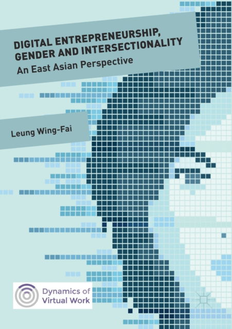 Cover for Wing-Fai Leung · Digital Entrepreneurship, Gender and Intersectionality: An East Asian Perspective - Dynamics of Virtual Work (Paperback Book) [Softcover reprint of the original 1st ed. 2019 edition] (2018)