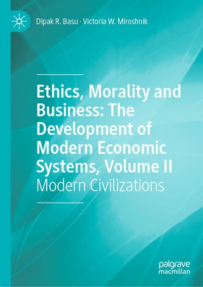 Cover for Dipak Basu · Ethics, Morality and Business: The Development of Modern Economic Systems, Volume II: Modern Civilizations (Hardcover Book) [1st ed. 2021 edition] (2021)