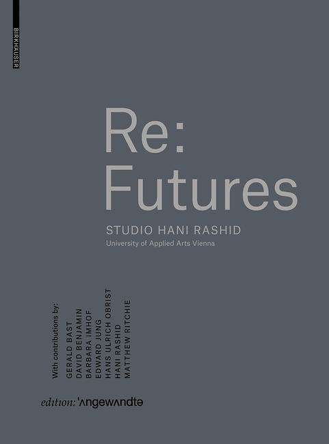 Cover for Re · Re: Futures: Studio Hani Rashid. University of Applied Arts Vienna - Edition Angewandte (Hardcover Book) (2017)