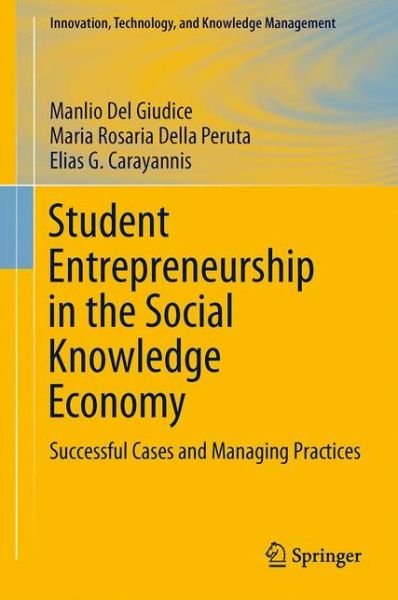 Cover for Manlio Del Giudice · Student Entrepreneurship in the Social Knowledge Economy: Successful Cases and Management Practices - Innovation, Technology, and Knowledge Management (Hardcover Book) (2014)